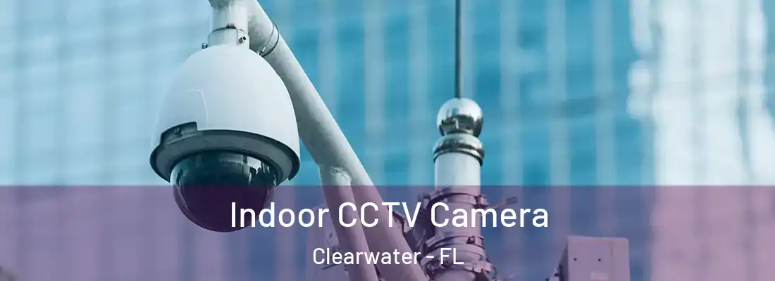 Indoor CCTV Camera Clearwater - FL