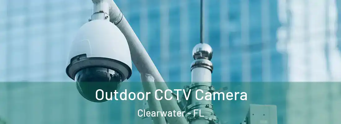 Outdoor CCTV Camera Clearwater - FL